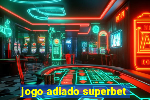 jogo adiado superbet